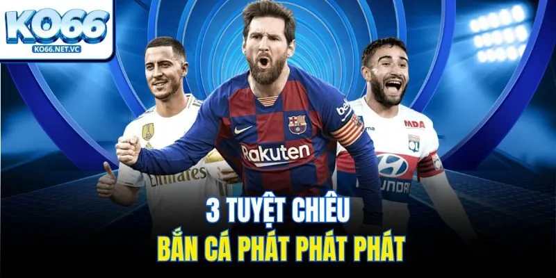 3 tuyệt chiêu bắn cá phát phát phát